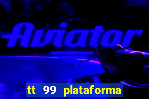 tt 99 plataforma de jogos